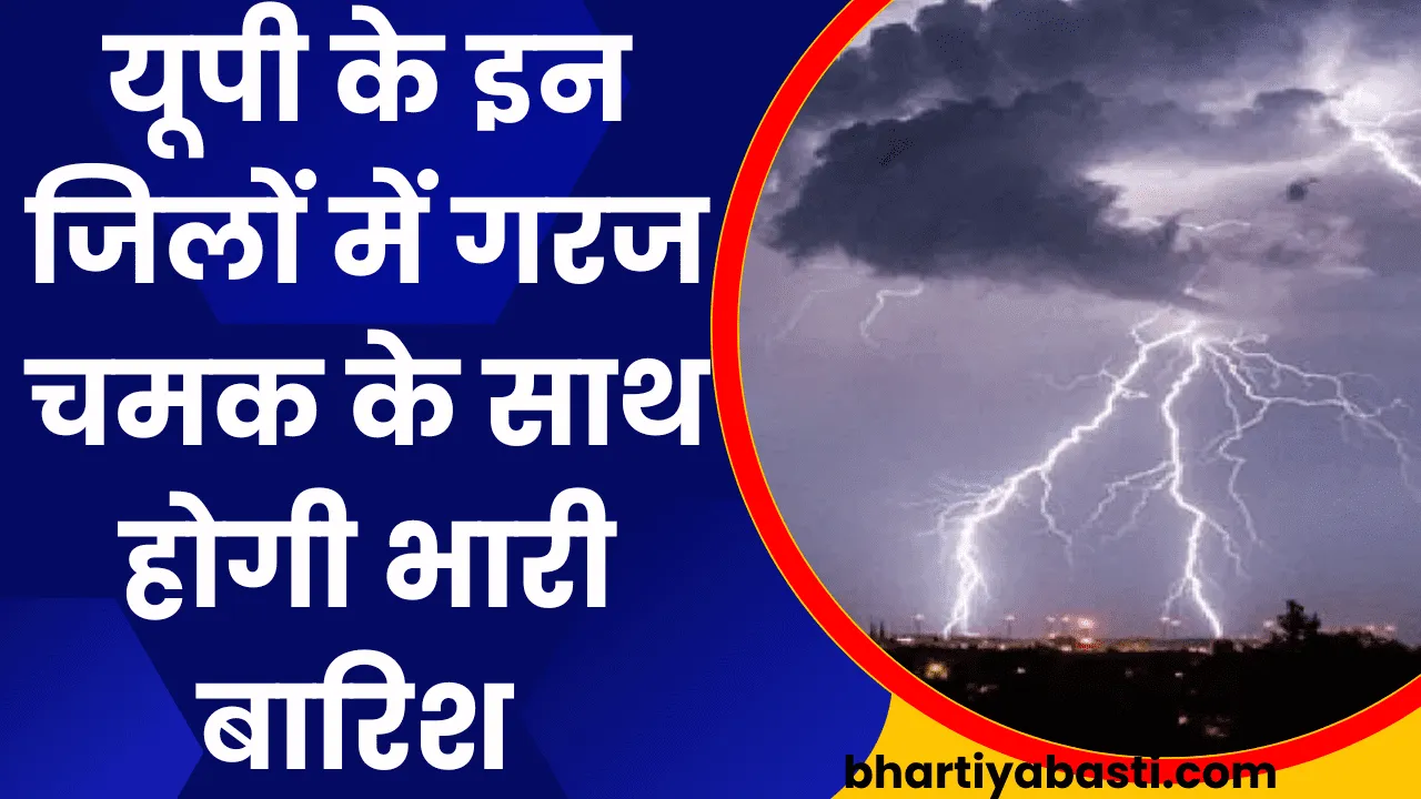 UP Mein Barish: यूपी के इन जिलों में गरज चमक के साथ होगी भारी बारिश 