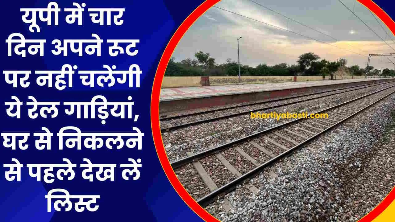 Indian Railway News: यूपी में चार दिन अपने रूट पर नहीं चलेंगी ये रेल गाड़ियां, घर से निकलने से पहले देख लें लिस्ट