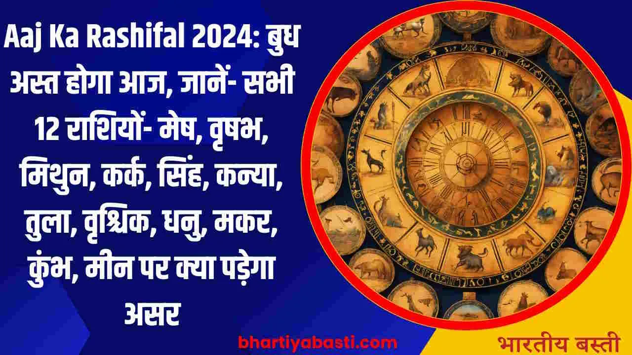 Aaj Ka Rashifal 2024: बुध अस्त होगा आज, जानें- सभी 12 राशियों- मेष, वृषभ, मिथुन, कर्क, सिंह, कन्या, तुला, वृश्चिक, धनु, मकर, कुंभ, मीन पर क्या पड़ेगा असर