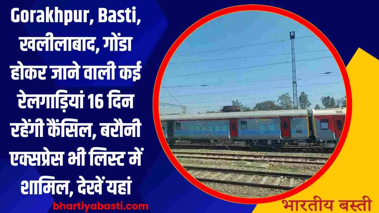 Gorakhpur, Basti, खलीलाबाद, गोंडा होकर जाने वाली कई रेलगाड़ियां 16 दिन रहेंगी कैंसिल, बरौनी एक्सप्रेस भी लिस्ट में शामिल, देखें यहां