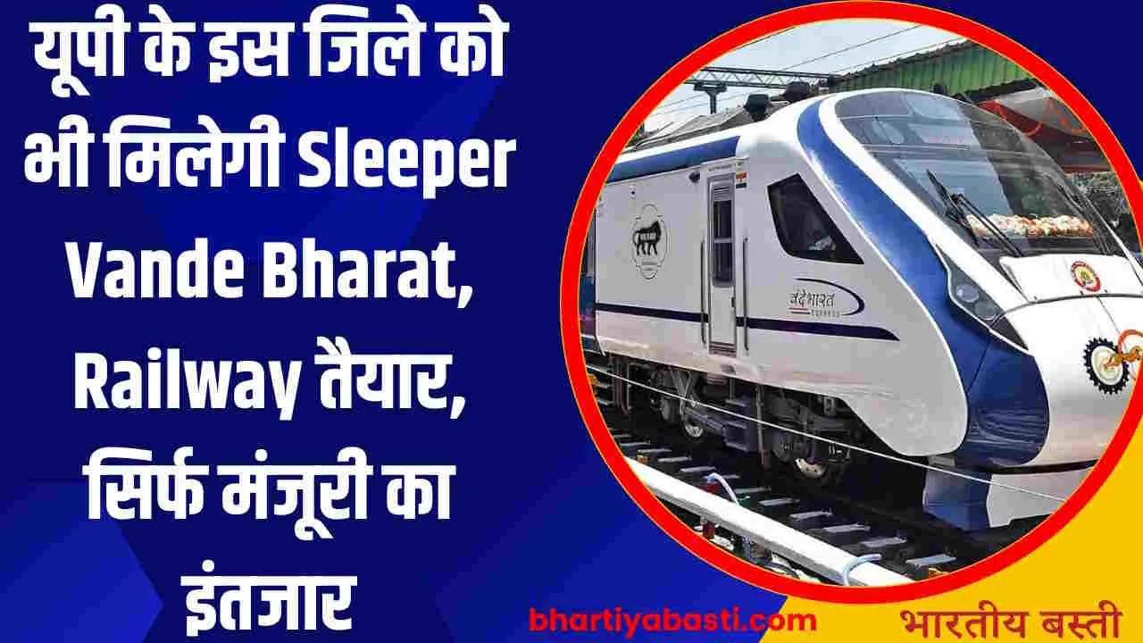 यूपी के इस जिले को भी मिलेगी Sleeper Vande Bharat, Railway तैयार, सिर्फ मंजूरी का इंतजार