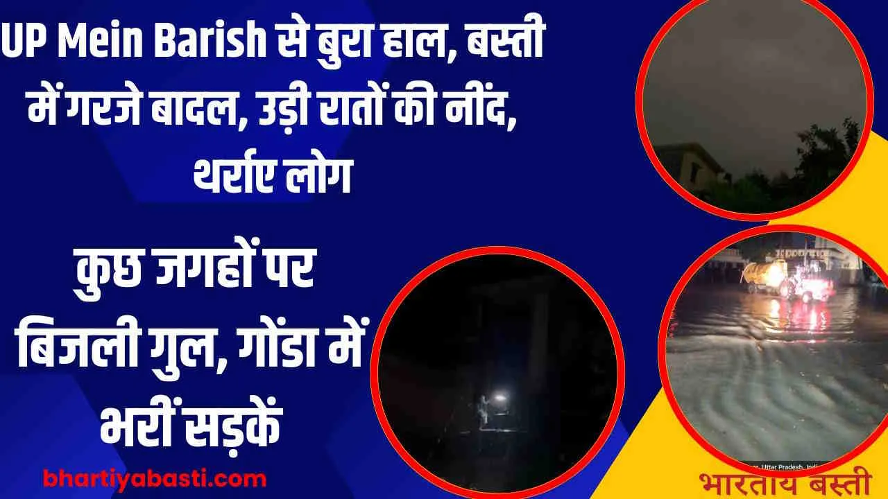 UP Mein Barish से बुरा हाल, बस्ती में गरजे बादल, उड़ी रातों की नींद, थर्राए लोग, कुछ जगहों पर बिजली गुल, गोंडा में भरीं सड़कें