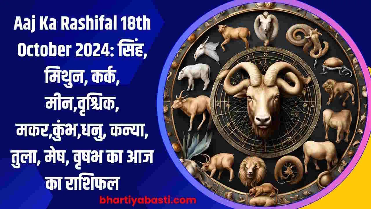 Aaj Ka Rashifal 18th October 2024: सिंह, मिथुन, कर्क,  मीन,वृश्चिक, मकर,कुंभ,धनु, कन्या, तुला, मेष, वृषभ का आज का राशिफल