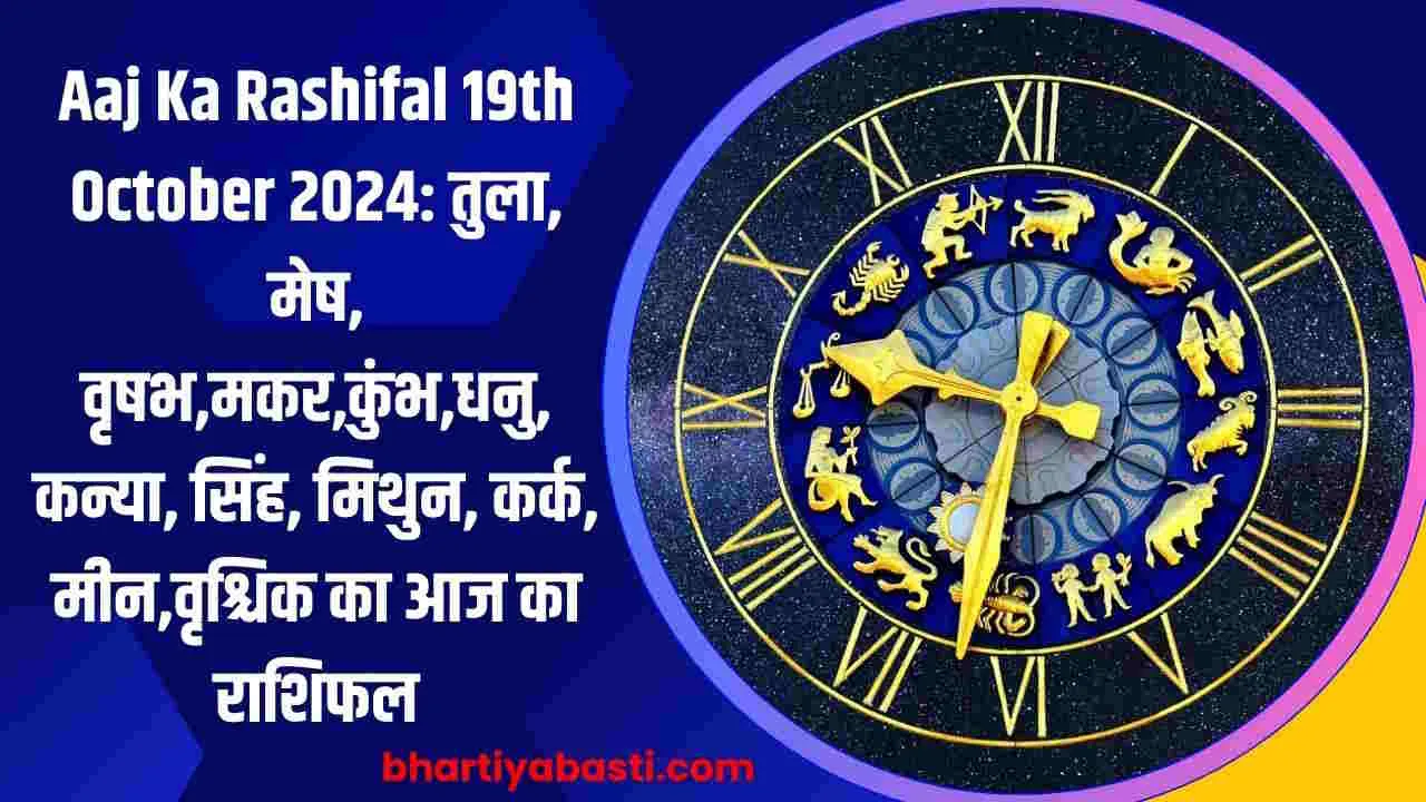 Aaj Ka Rashifal 19th October 2024: तुला, मेष, वृषभ,मकर,कुंभ,धनु, कन्या, सिंह, मिथुन, कर्क, मीन,वृश्चिक का आज का राशिफल