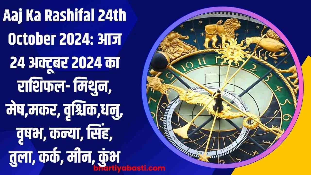 Aaj Ka Rashifal 24th October 2024: आज 24 अक्टूबर 2024 का राशिफल- मिथुन, मेष,मकर, वृश्चिक,धनु, वृषभ, कन्या, सिंह, तुला, कर्क, मीन, कुंभ