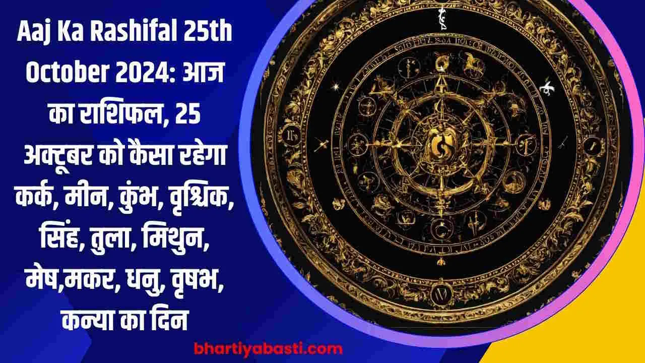 Aaj Ka Rashifal 25th October 2024: आज का राशिफल, 25 अक्टूबर को कैसा रहेगा कर्क, मीन, कुंभ, वृश्चिक, सिंह, तुला, मिथुन, मेष,मकर, धनु, वृषभ, कन्या का दिन