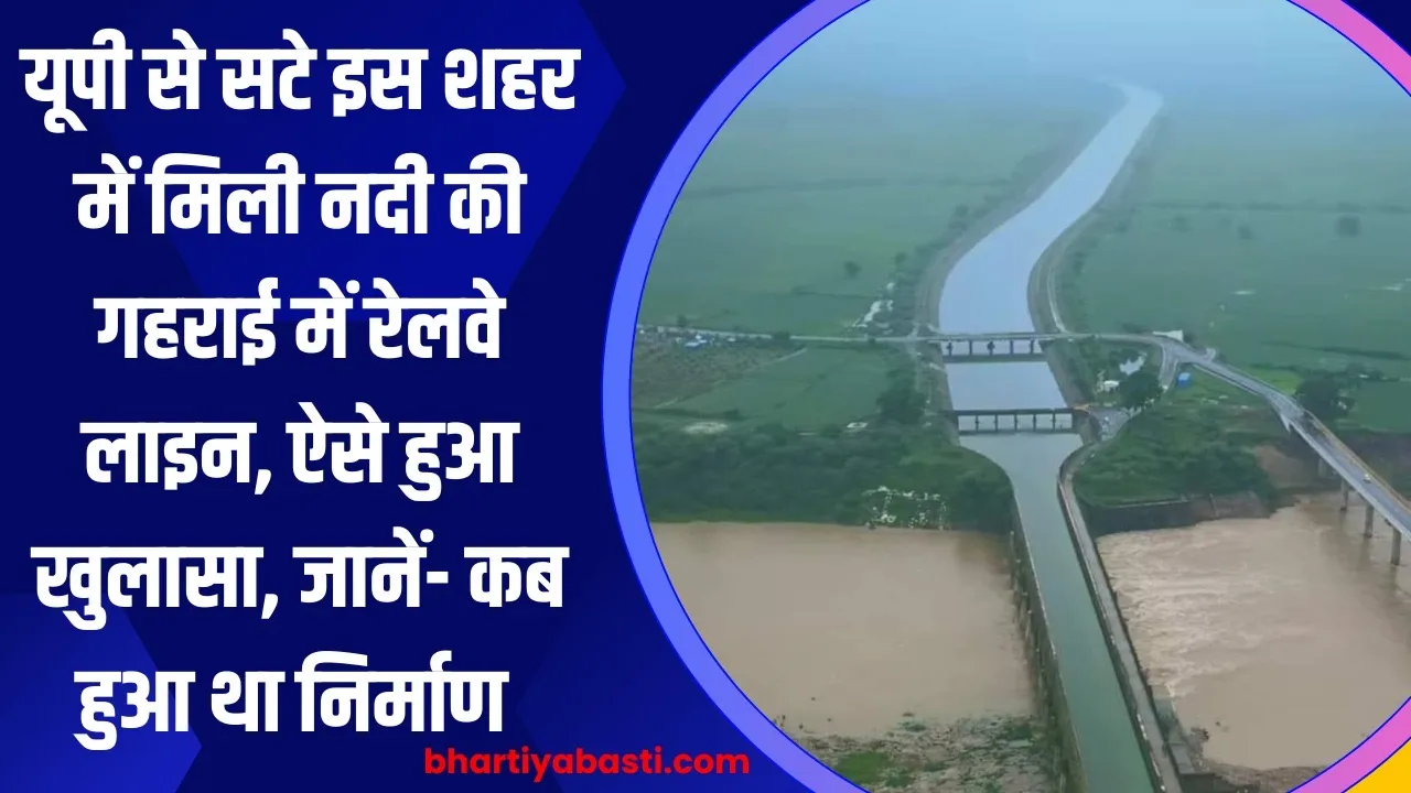 यूपी से सटे इस शहर में मिली नदी की गहराई में रेलवे लाइन, ऐसे हुआ खुलासा, जानें- कब हुआ था निर्माण 