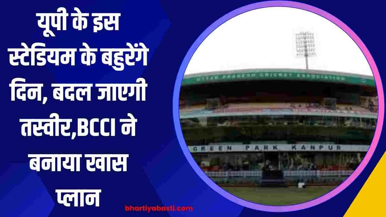 यूपी के इस स्टेडियम के बहुरेंगे दिन, बदल जाएगी तस्वीर,BCCI ने बनाया खास प्लान