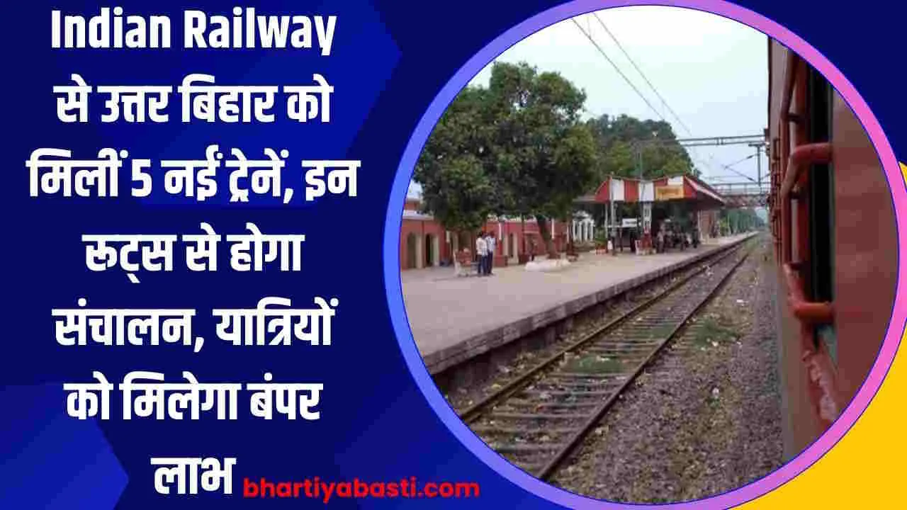 Indian Railway से उत्तर बिहार को मिलीं 5 नईं ट्रेनें, इन रूट्स से होगा संचालन, यात्रियों को मिलेगा बंपर लाभ