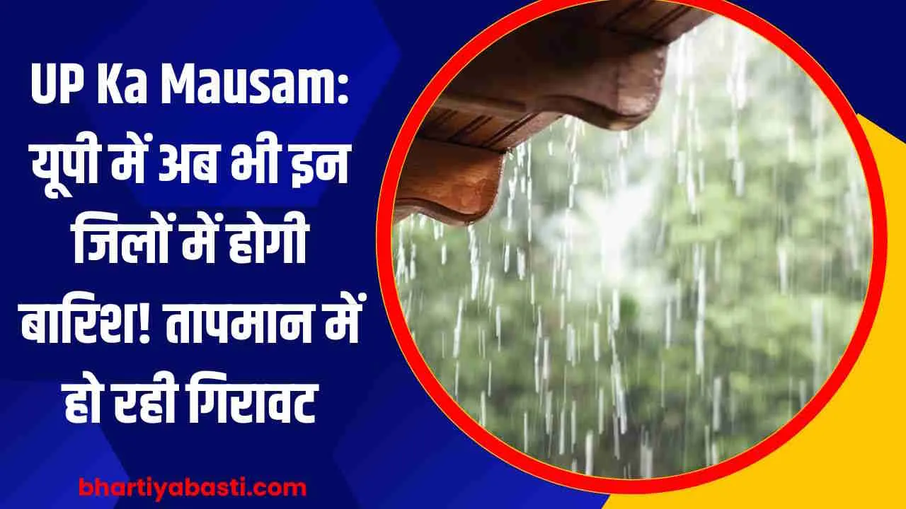 UP Ka Mausam: यूपी में अब भी इन जिलों में होगी बारिश! तापमान में हो रही गिरावट