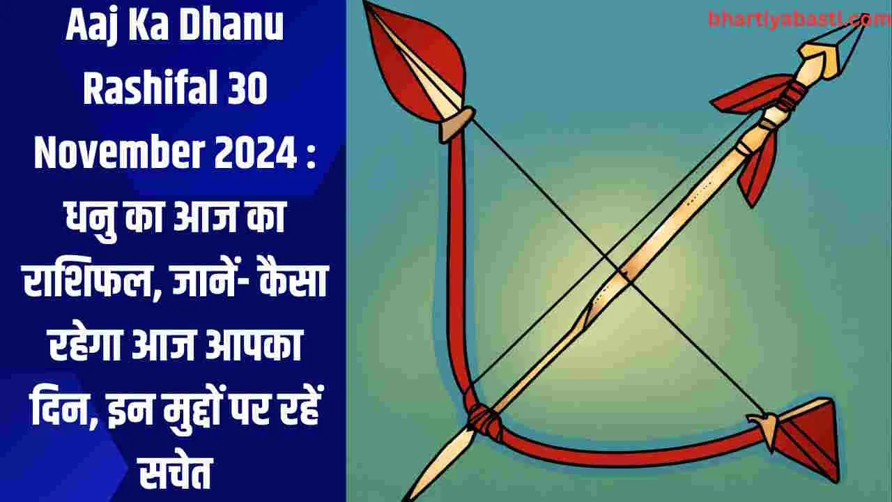 Aaj Ka Dhanu Rashifal 30 November 2024 : धनु का आज का राशिफल, जानें- कैसा रहेगा आज आपका दिन, इन मुद्दों पर रहें सचेत