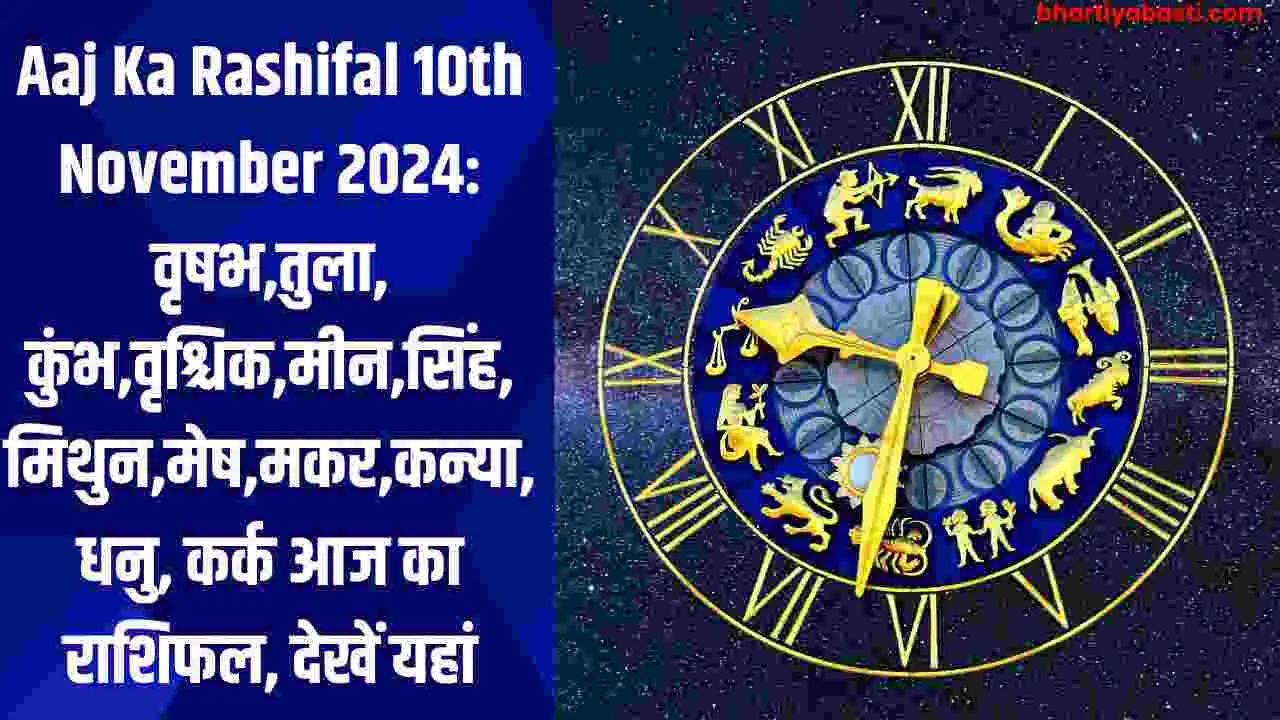 Aaj Ka Rashifal 10th November 2024: वृषभ,तुला, कुंभ,वृश्चिक,मीन,सिंह,मिथुन,मेष,मकर,कन्या, धनु, कर्क आज का राशिफल, देखें यहां