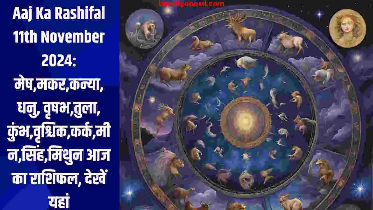 Aaj Ka Rashifal 11th November 2024: मेष,मकर,कन्या, धनु, वृषभ,तुला, कुंभ,वृश्चिक,कर्क,मीन,सिंह,मिथुन आज का राशिफल, देखें यहां