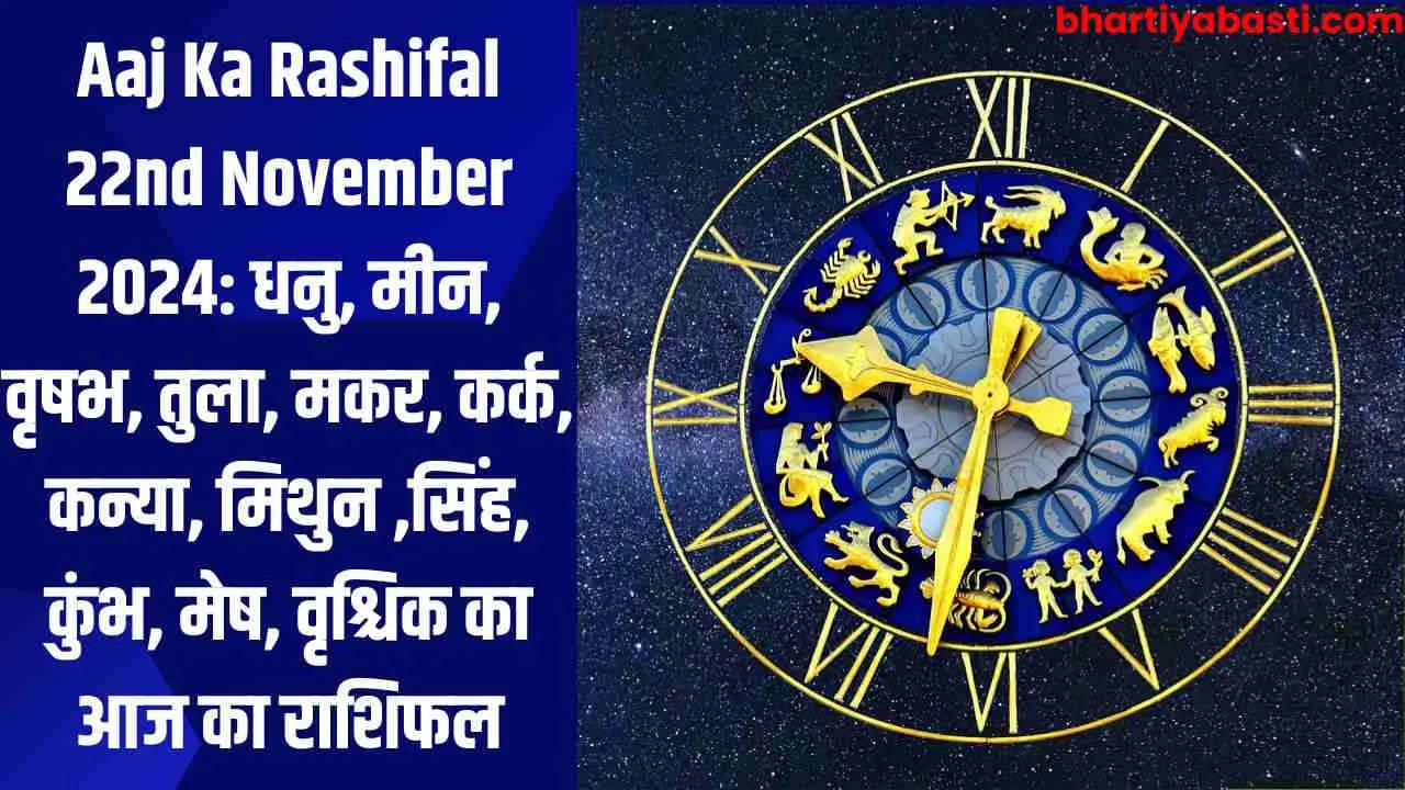 Aaj Ka Rashifal 22nd November 2024: धनु, मीन, वृषभ, तुला, मकर, कर्क, कन्या, मिथुन ,सिंह, कुंभ, मेष, वृश्चिक का आज का राशिफल