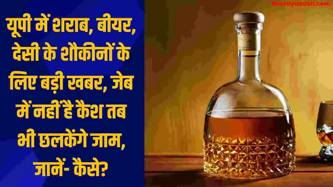 यूपी में शराब, बीयर, देसी के शौकीनों के लिए बड़ी खबर, जेब में नहीं है कैश तब भी छलका सकेंगे जाम, जानें- कैसे?