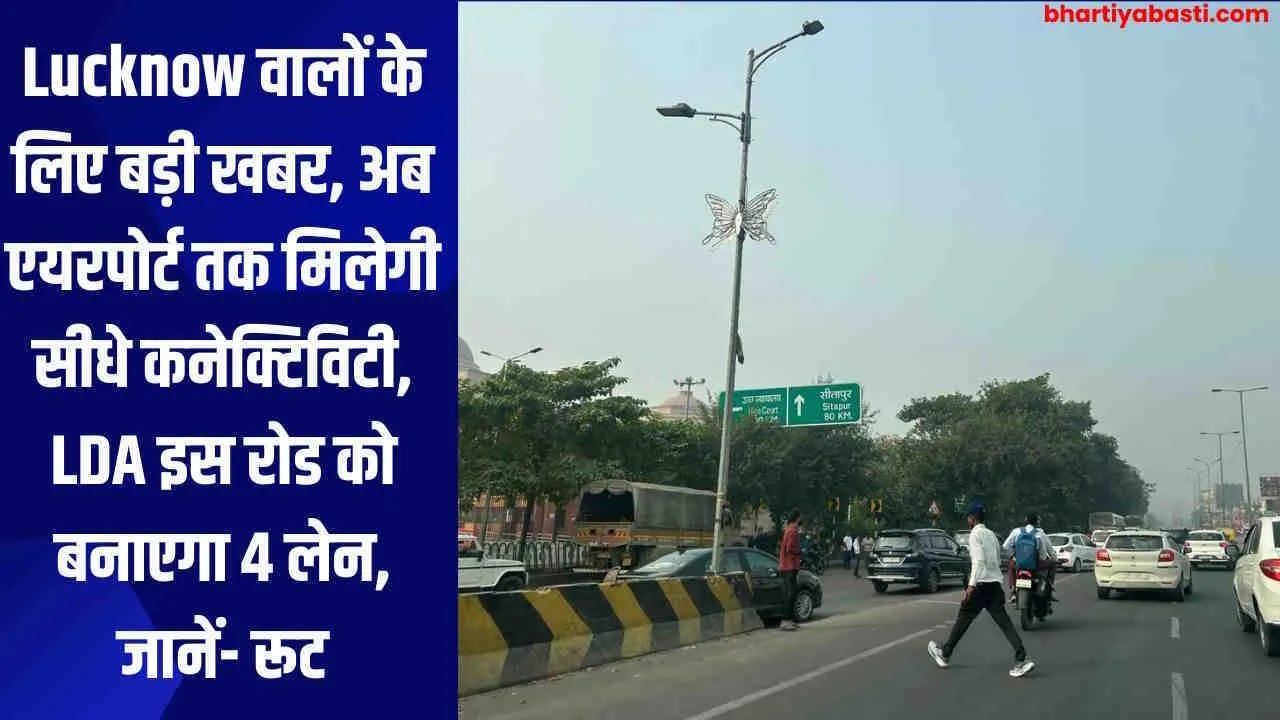 Lucknow वालों के लिए बड़ी खबर, अब एयरपोर्ट तक मिलेगी सीधे कनेक्टिविटी, LDA इस रोड को बनाएगा 4 लेन, जानें- रूट 