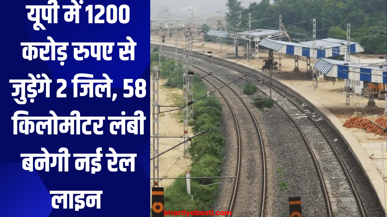 यूपी में 1200 करोड़ रुपए से जुड़ेंगे 2 जिले, 58 किलोमीटर लंबी बनेगी नई रेल लाइन 