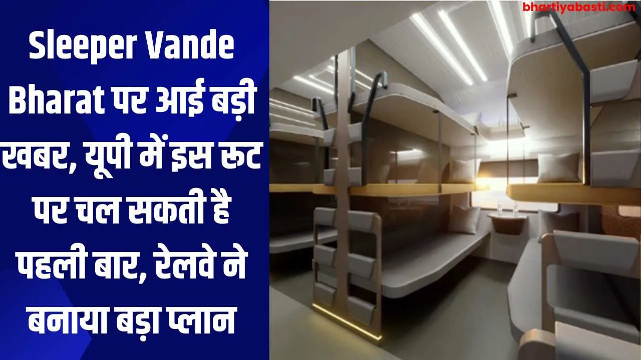 Sleeper Vande Bharat पर आई बड़ी खबर, यूपी में इस रूट पर चल सकती है पहली बार, रेलवे ने बनाया बड़ा प्लान