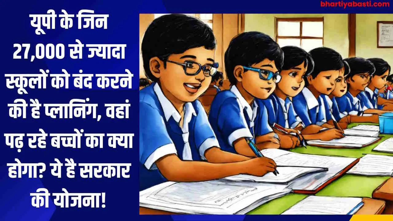 यूपी के जिन 27,000 से ज्यादा स्कूलों को बंद करने की है प्लानिंग, वहां पढ़ रहे बच्चों का क्या होगा? ये है सरकार की योजना!