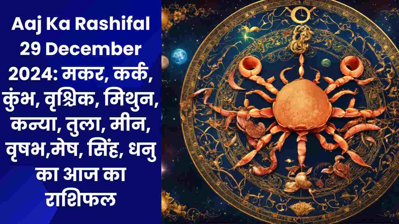 Aaj Ka Rashifal 29 December 2024: मकर, कर्क, कुंभ, वृश्चिक, मिथुन, कन्या, तुला, मीन, वृषभ,मेष, सिंह, धनु का आज का राशिफल