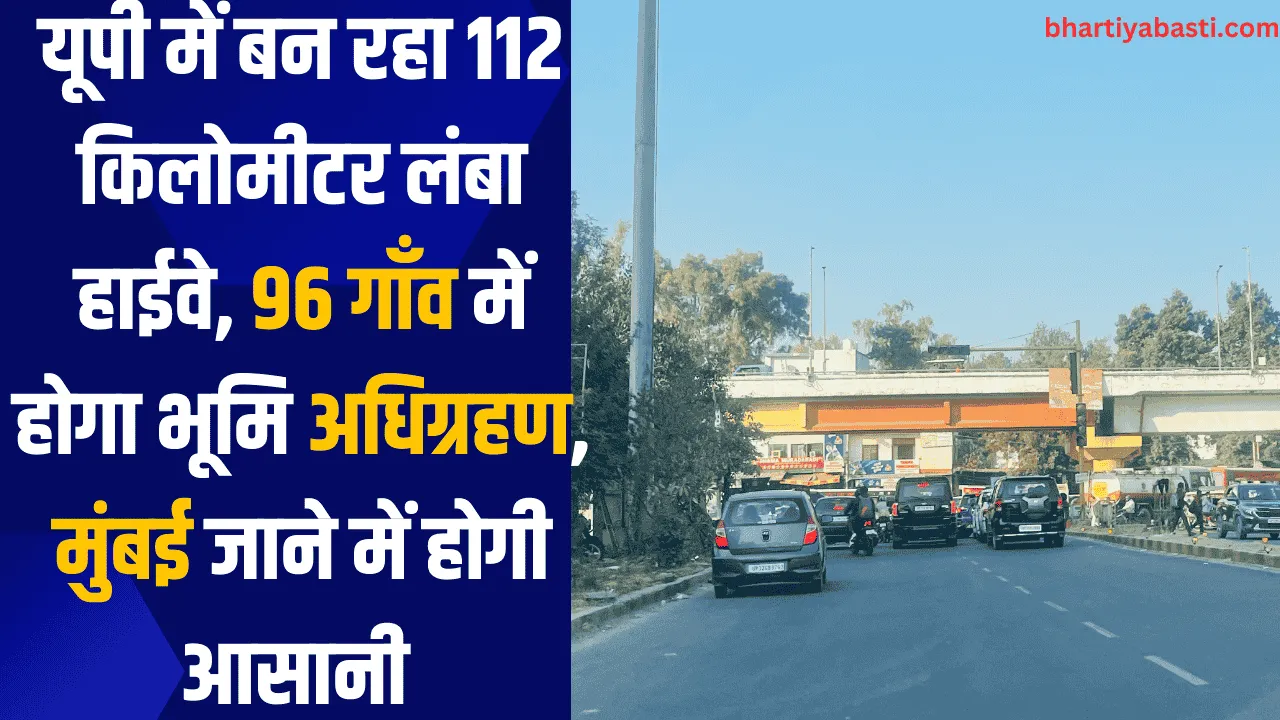 यूपी में बन रहा 112 किलोमीटर लंबा हाईवे, 96 गाँव में होगा भूमि अधिग्रहण, मुंबई जाने में होगी आसानी 