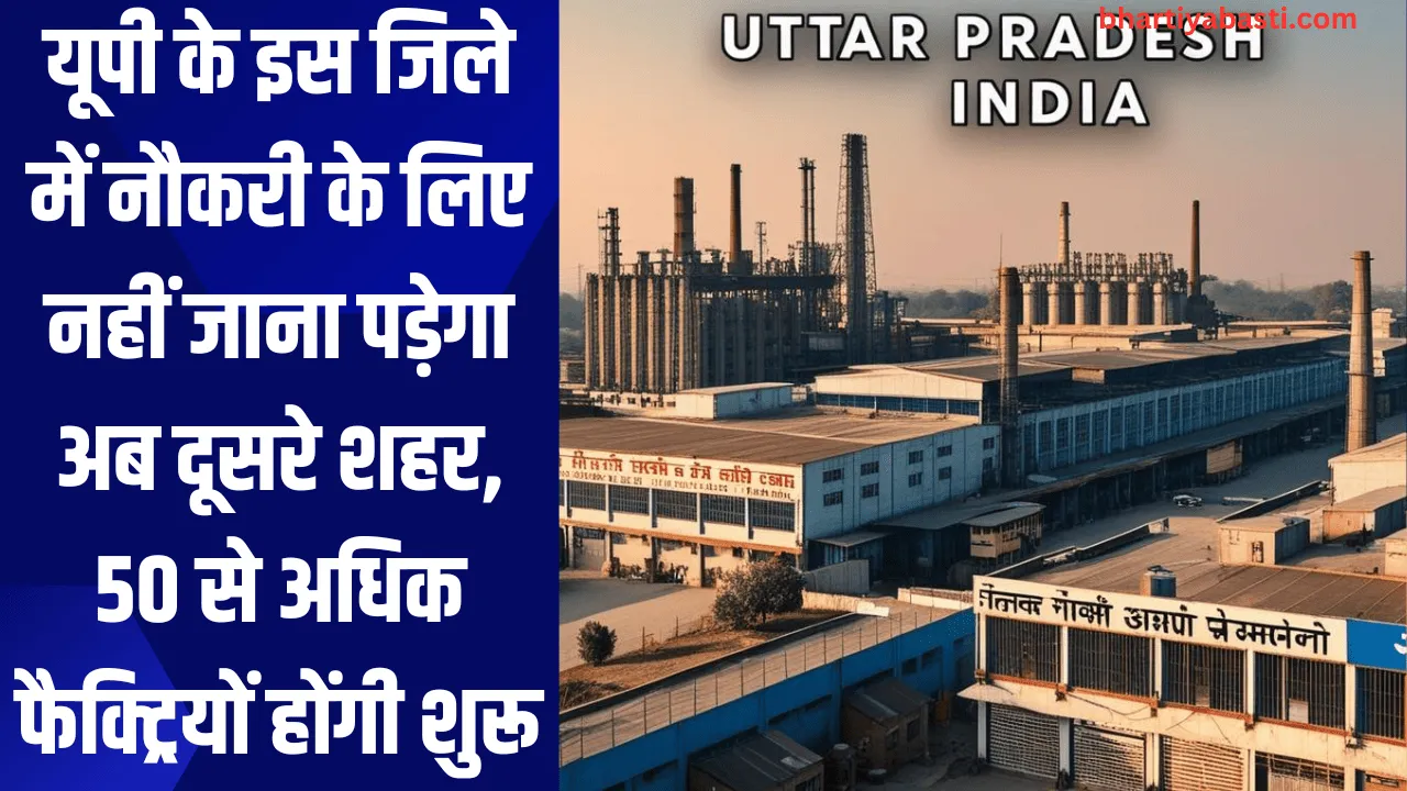 यूपी के इस जिले में नौकरी के लिए नहीं जाना पड़ेगा अब दूसरे शहर, 50 से अधिक फैक्ट्रियों होंगी शुरू