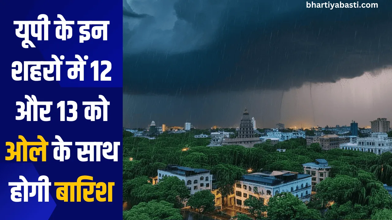 यूपी के इन शहरों में 12 और 13 को ओले के साथ होगी बारिश