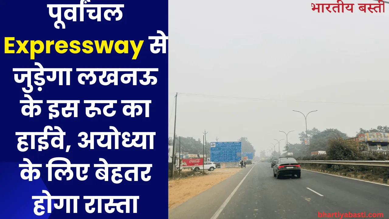 पूर्वांचल Expressway से जुड़ेगा लखनऊ के इस रूट का हाईवे, अयोध्या के लिए बेहतर होगा रास्ता