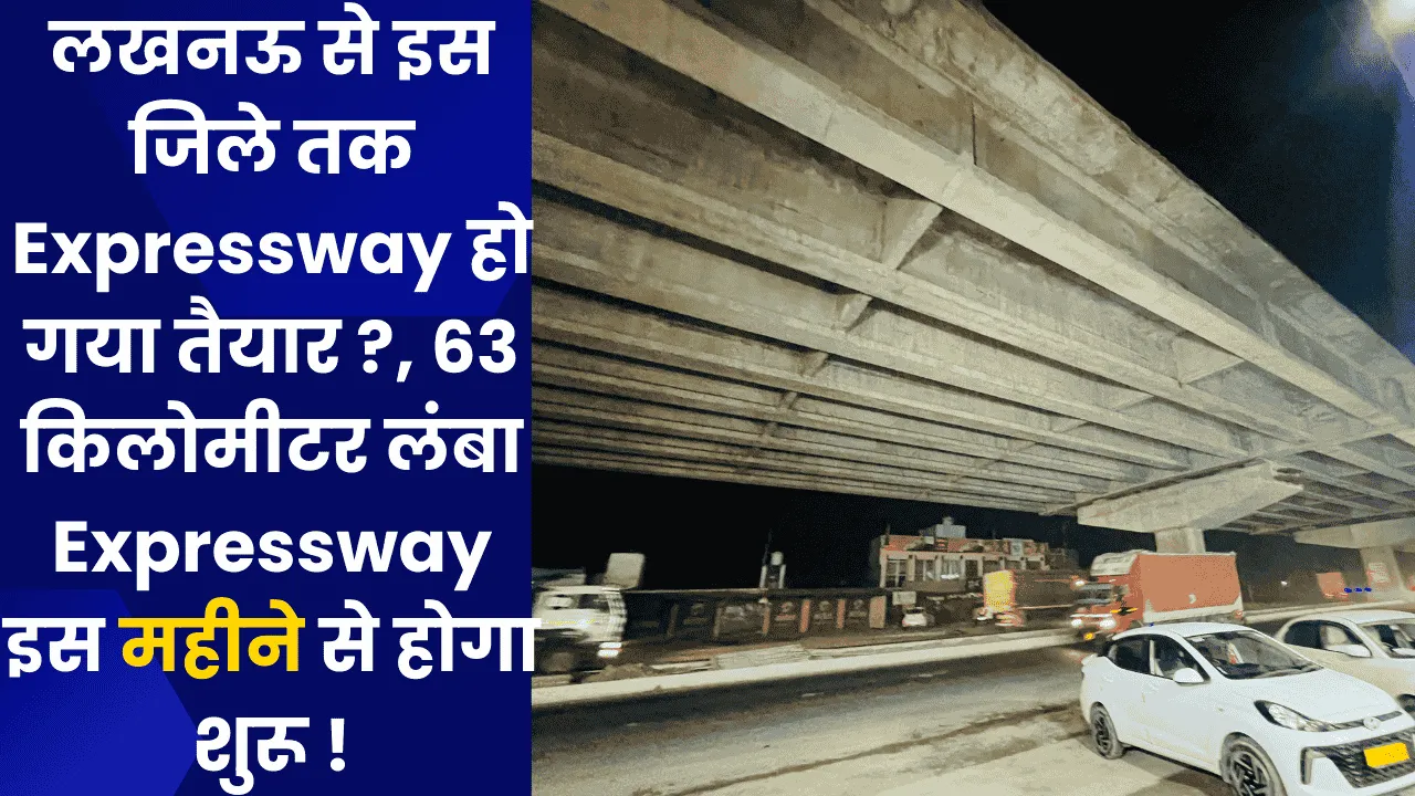 लखनऊ से इस जिले तक Expressway हो गया तैयार ?, 63 किलोमीटर लंबा Expressway इस महीने से होगा शुरू !