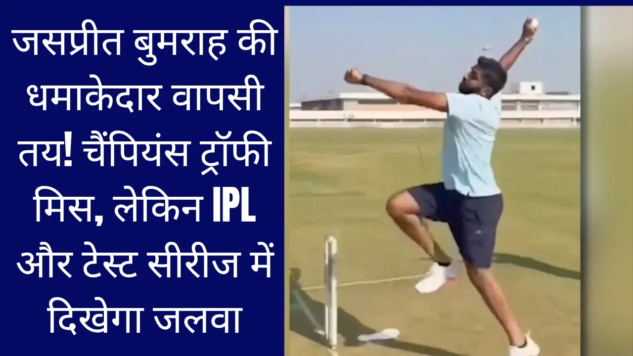 जसप्रीत बुमराह की धमाकेदार वापसी तय! चैंपियंस ट्रॉफी मिस, लेकिन IPL और टेस्ट सीरीज में दिखेगा जलवा