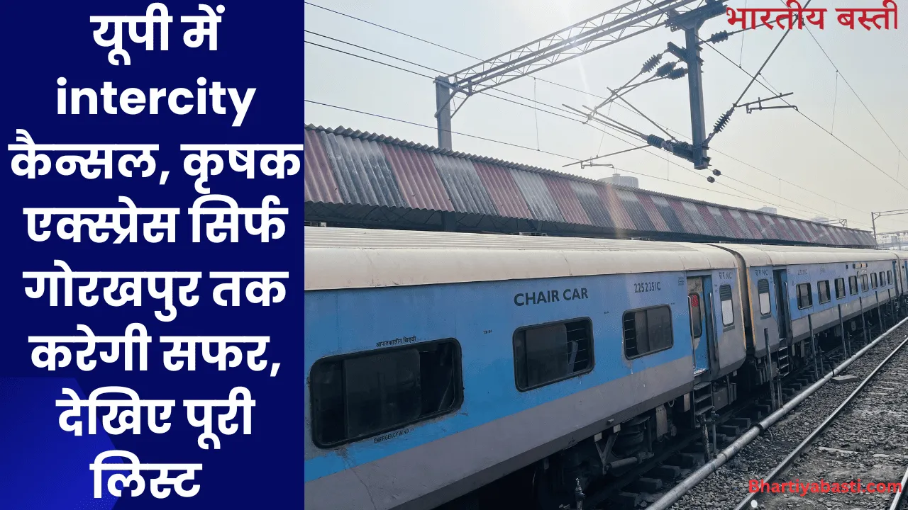 यूपी में intercity कैन्सल, कृषक एक्स्प्रेस सिर्फ गोरखपुर तक करेगी सफर, देखिए पूरी लिस्ट  