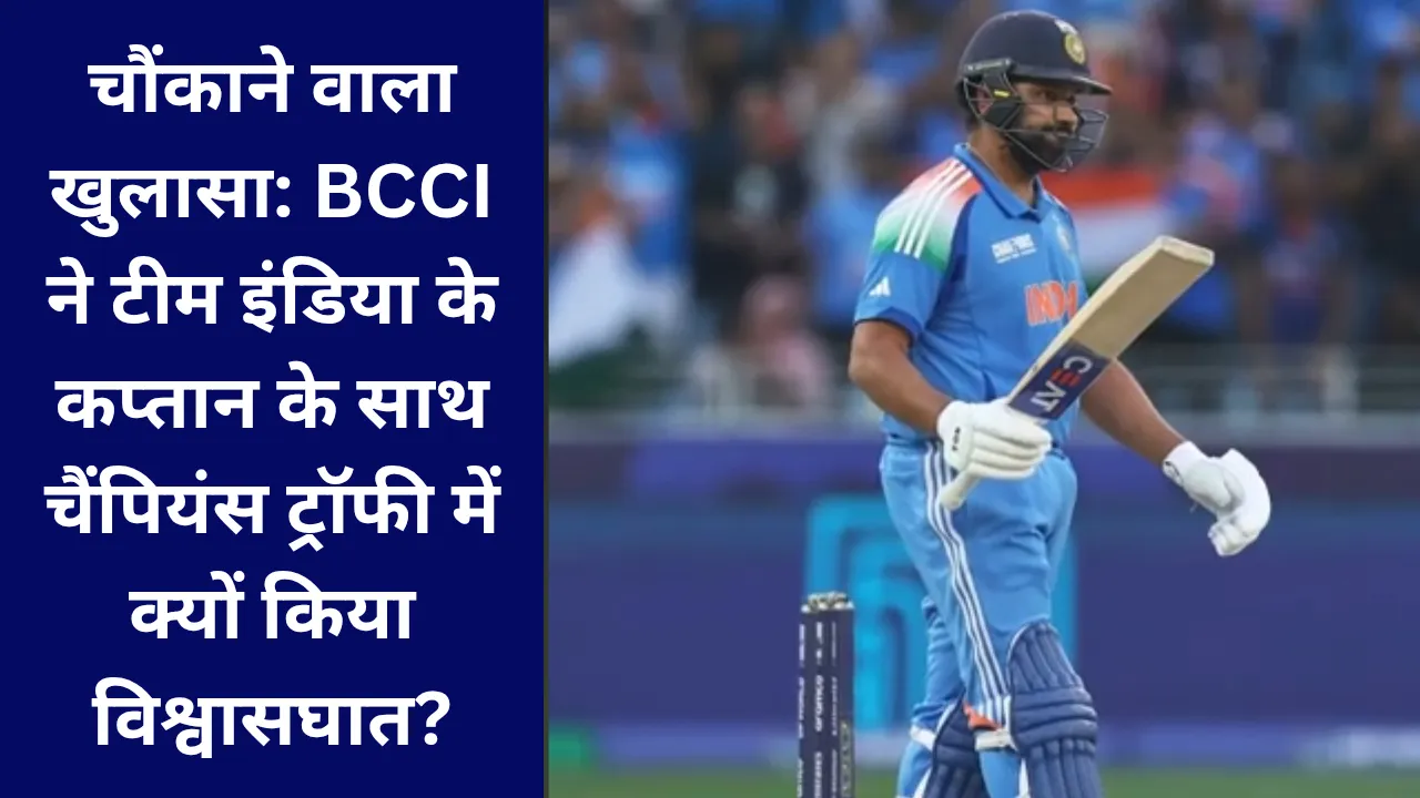 चौंकाने वाला खुलासा: BCCI ने टीम इंडिया के कप्तान के साथ चैंपियंस ट्रॉफी में क्यों किया विश्वासघात?