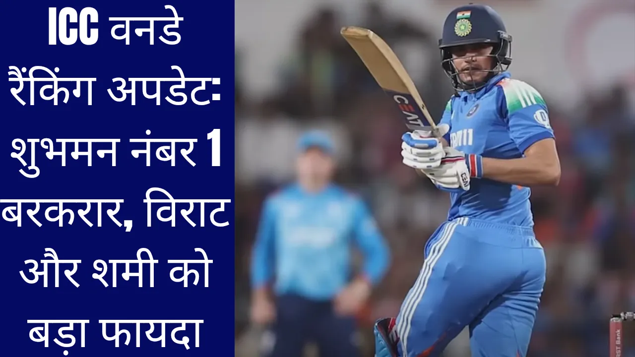 ICC वनडे रैंकिंग अपडेट: शुभमन नंबर 1 बरकरार, विराट और शमी को बड़ा फायदा