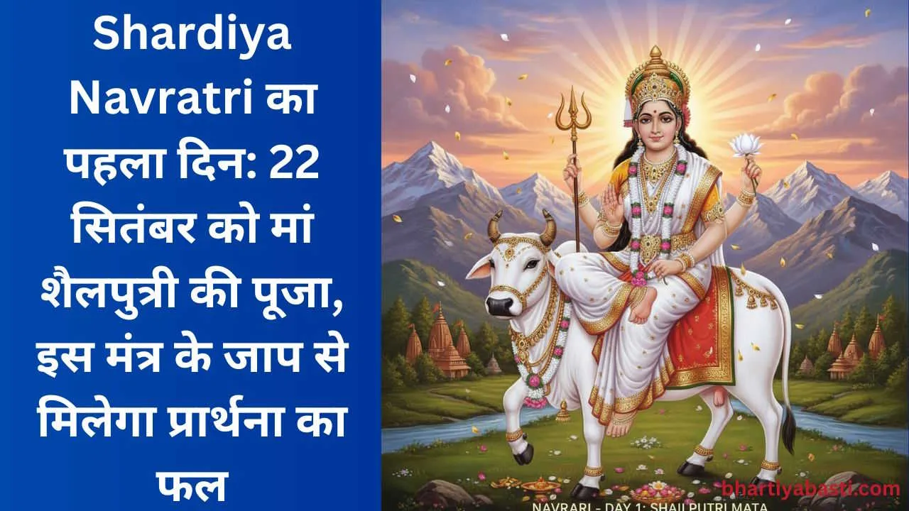 Shardiya Navratri का पहला दिन: 22 सितंबर को मां शैलपुत्री की पूजा, इस मंत्र के जाप से मिलेगा प्रार्थना का फल