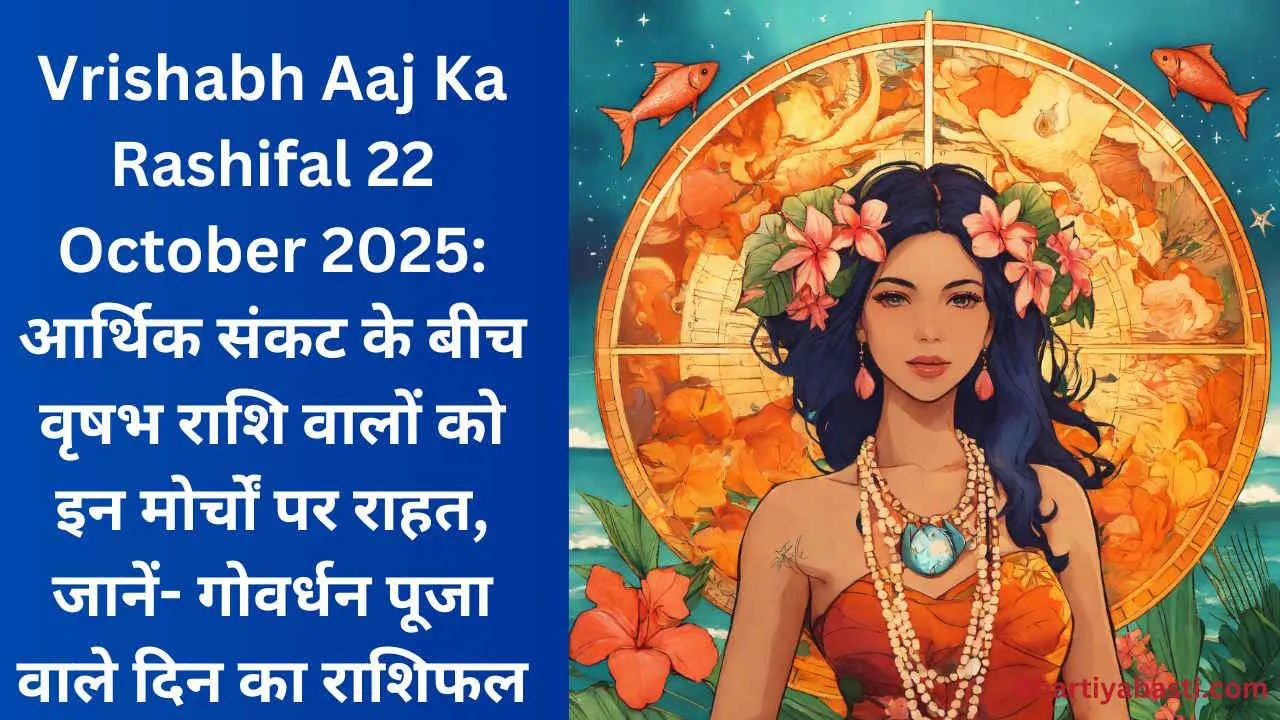 Vrishabh Aaj Ka Rashifal 22 October 2025: आर्थिक संकट के बीच वृषभ राशि वालों को इन मोर्चों पर राहत, जानें- गोवर्धन पूजा वाले दिन का राशिफल