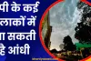 UP Ka Mausam: यूपी के इन जिलों में आ सकती है आंधी, बारिश के भी आसार, जानें- अपने जिले का हाल