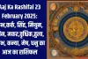 Aaj Ka Rashifal 23 February 2025: कुंभ,कर्क, सिंह, मिथुन, मीन, मकर,वृश्चिक,तुला, वृषभ, कन्या, मेष, धनु का आज का राशिफल