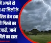 यूपी में अगले दो दिन इन 47 जिलों के लिए बारिश, तेज हवा, बिजली गिरने का अलर्ट जारी, जानें अपने जिले का हाल 