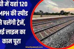 यूपी में यहां 120 KMPH की स्पीड से चलेंगी ट्रेनें, नई लाइन का काम पूरा