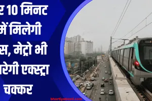 हर 10 मिनट में मिलेगी बस, मेट्रो भी मारेगी एक्स्ट्रा चक्कर 