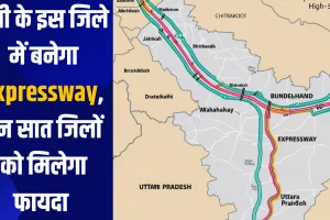 यूपी के इस जिले में बनेगा Expressway, इन सात जिलों को मिलेगा फायदा 