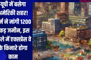 यूपी के इस जिले में बसेगा अमेरिकी शहर! फर्म ने मांगी 1200 एकड़ जमीन, एक्सप्रेस वे के किनारे होगा काम