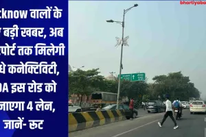 Lucknow वालों के लिए बड़ी खबर, अब एयरपोर्ट तक मिलेगी सीधे कनेक्टिविटी, LDA इस रोड को बनाएगा 4 लेन, जानें- रूट 