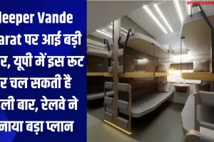 Sleeper Vande Bharat पर आई बड़ी खबर, यूपी में इस रूट पर चल सकती है पहली बार, रेलवे ने बनाया बड़ा प्लान