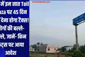 यूपी में इन सात Toll Plaza पर 45 दिन नहीं देना होगा टैक्स! लोगों की बल्ले-बल्ले, जानें- किन रूट्स पर आया आदेश