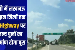 यूपी में लखनऊ से इन जिलों तक के Highway पर जल्द पुलों का निर्माण होगा पूरा 