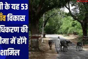 यूपी के यह 53 गाँव विकास प्राधिकरण की सीमा में होंगे शामिल 