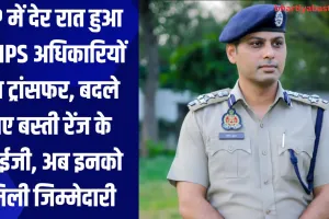 UP में देर रात हुआ 13 IPS अधिकारियों का ट्रांसफर, बदले गए बस्ती रेंज के आईजी, अब इनको मिली जिम्मेदारी