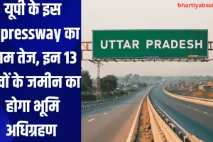 यूपी के इस Expressway का काम तेज, इन 13 गावों के जमीन का होगा भूमि अधिग्रहण 