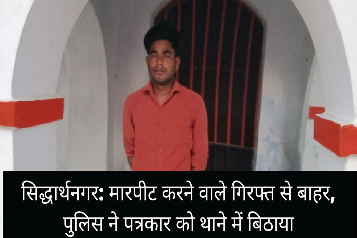 सिद्धार्थनगर: मारपीट करने वाले गिरफ्त से बाहर, पुलिस ने पत्रकार को थाने में बिठाया